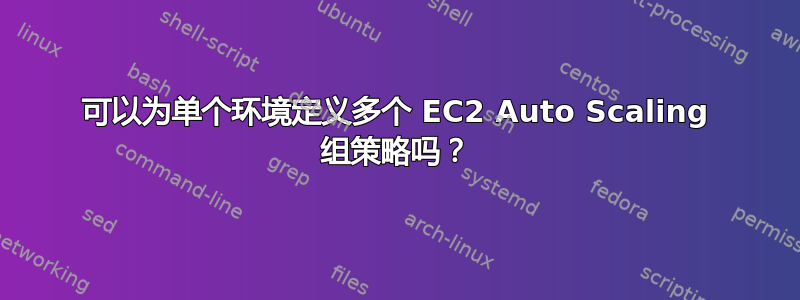 可以为单个环境定义多个 EC2 Auto Scaling 组策略吗？