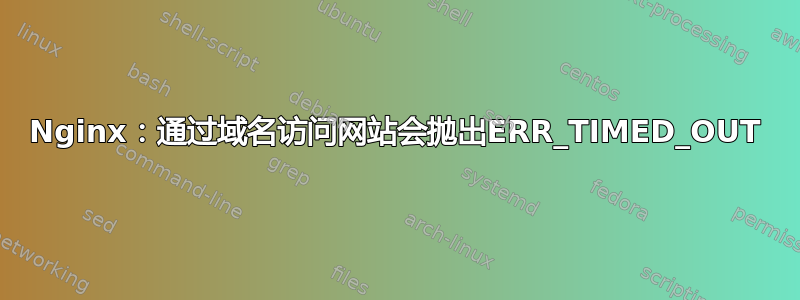 Nginx：通过域名访问网站会抛出ERR_TIMED_OUT