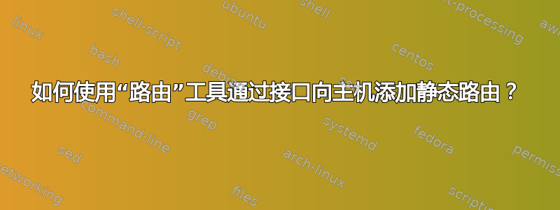 如何使用“路由”工具通过接口向主机添加静态路由？