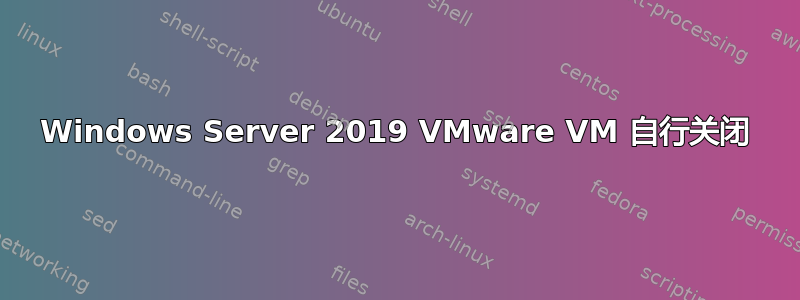 Windows Server 2019 VMware VM 自行关闭