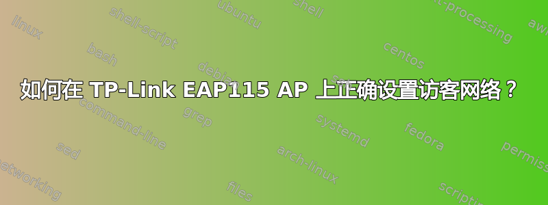 如何在 TP-Link EAP115 AP 上正确设置访客网络？