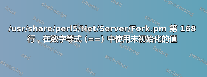 /usr/share/perl5/Net/Server/Fork.pm 第 168 行，在数字等式 (==) 中使用未初始化的值