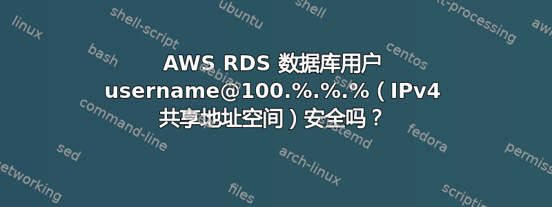 AWS RDS 数据库用户 username@100.%.%.%（IPv4 共享地址空间）安全吗？