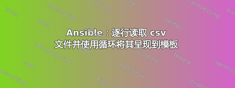 Ansible：逐行读取 csv 文件并使用循环将其呈现到模板