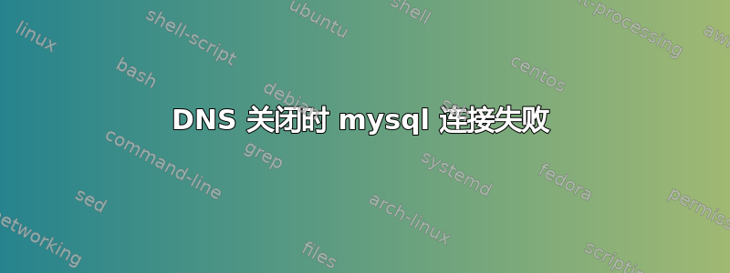 DNS 关闭时 mysql 连接失败