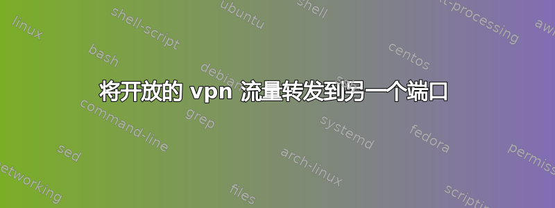 将开放的 vpn 流量转发到另一个端口