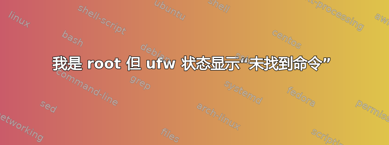 我是 root 但 ufw 状态显示“未找到命令”