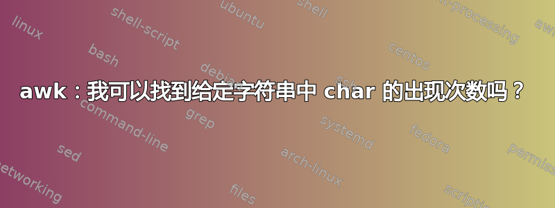 awk：我可以找到给定字符串中 char 的出现次数吗？