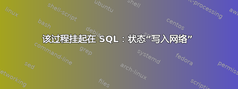 该过程挂起在 SQL：状态“写入网络”