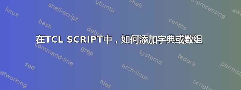 在TCL SCRIPT中，如何添加字典或数组