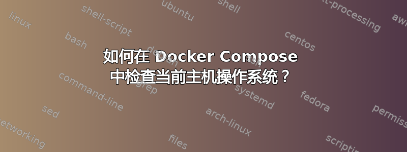 如何在 Docker Compose 中检查当前主机操作系统？