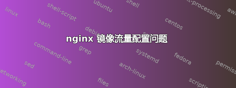 nginx 镜像流量配置问题