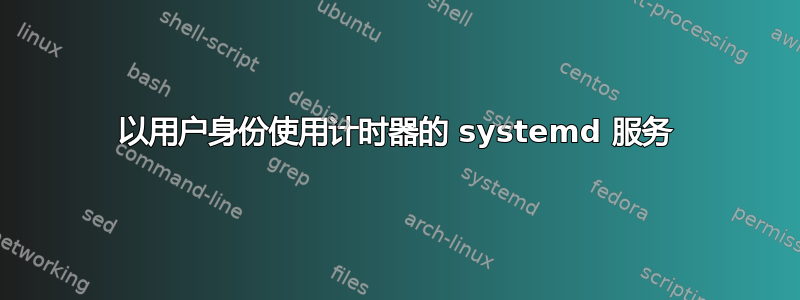 以用户身份使用计时器的 systemd 服务