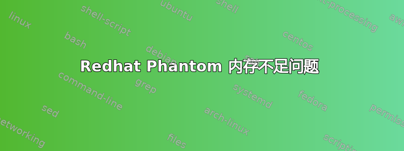 Redhat Phantom 内存不足问题