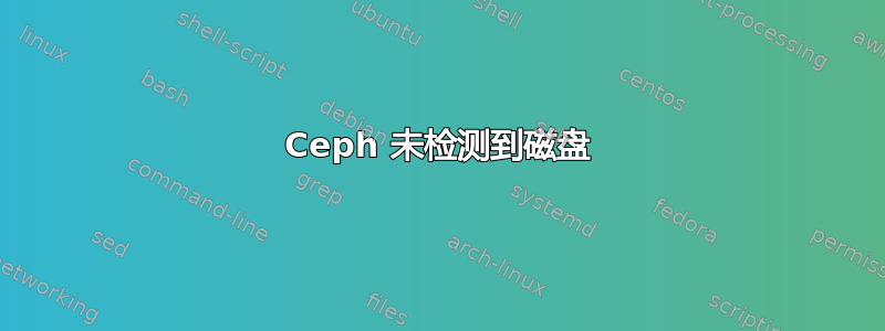 Ceph 未检测到磁盘