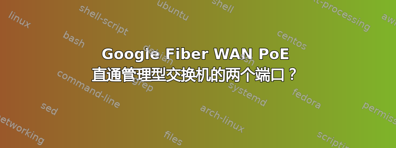 Google Fiber WAN PoE 直通管理型交换机的两个端口？