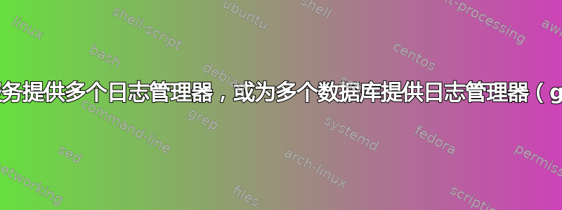 为不同的服务提供多个日志管理器，或为多个数据库提供日志管理器（graylog）