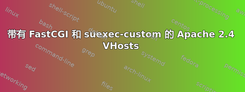 带有 FastCGI 和 suexec-custom 的 Apache 2.4 VHosts