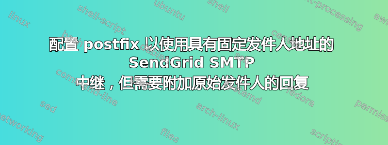 配置 postfix 以使用具有固定发件人地址的 SendGrid SMTP 中继，但需要附加原始发件人的回复