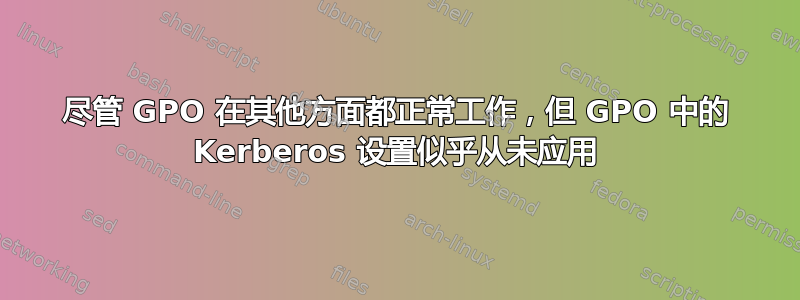 尽管 GPO 在其他方面都正常工作，但 GPO 中的 Kerberos 设置似乎从未应用