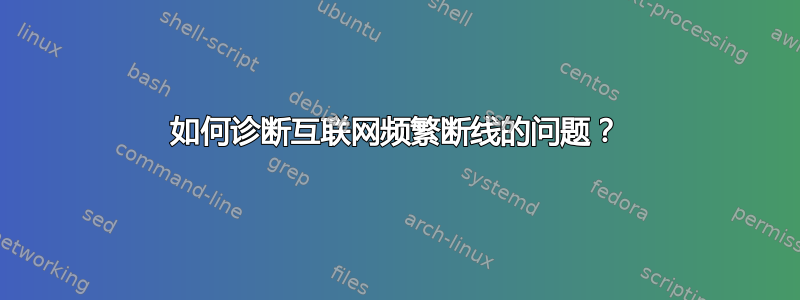 如何诊断互联网频繁断线的问题？