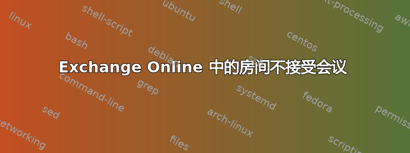 Exchange Online 中的房间不接受会议