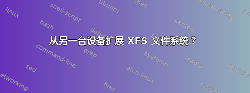 从另一台设备扩展 XFS 文件系统？