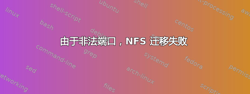 由于非法端口，NFS 迁移失败