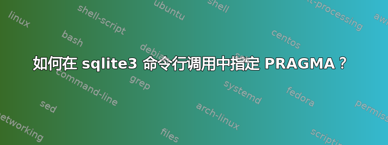 如何在 sqlite3 命令行调用中指定 PRAGMA？