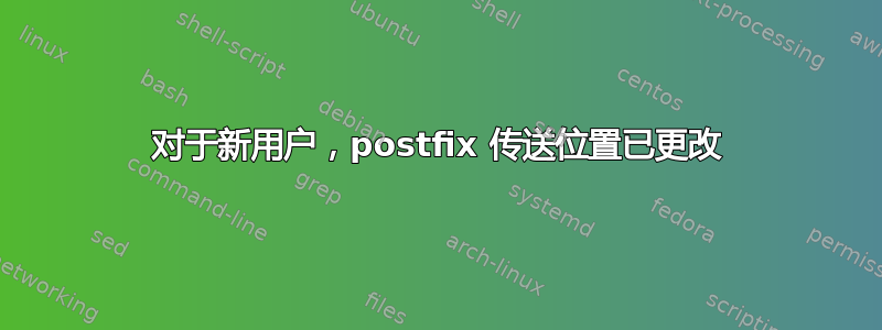对于新用户，postfix 传送位置已更改