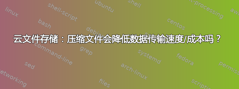 云文件存储：压缩文件会降低数据传输速度/成本吗？