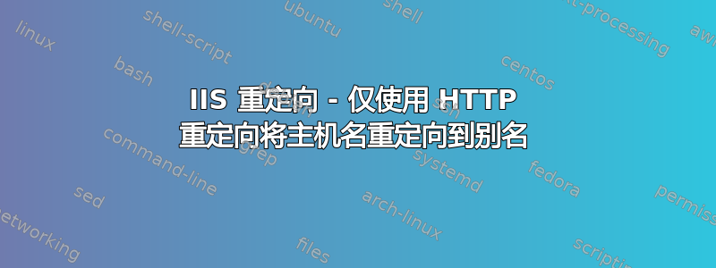 IIS 重定向 - 仅使用 HTTP 重定向将主机名重定向到别名