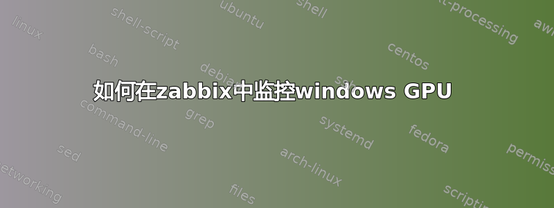 如何在zabbix中监控windows GPU