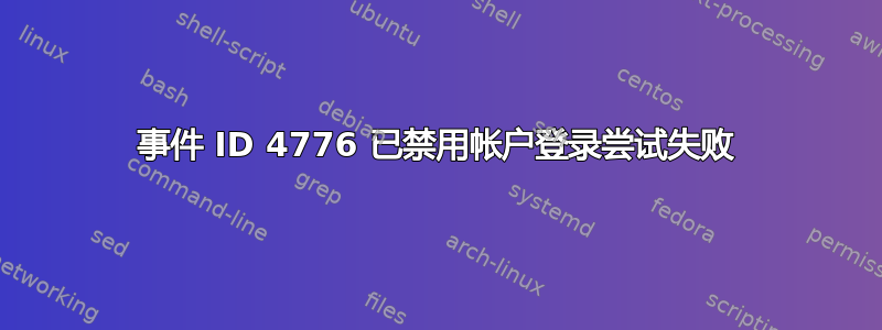 事件 ID 4776 已禁用帐户登录尝试失败