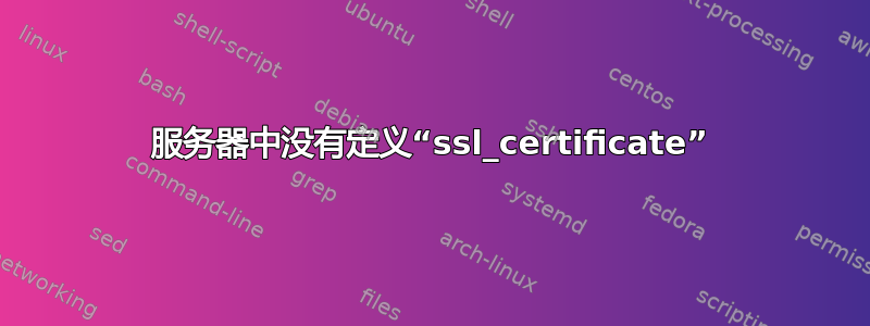 服务器中没有定义“ssl_certificate”