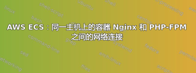 AWS ECS：同一主机上的容器 Nginx 和 PHP-FPM 之间的网络连接