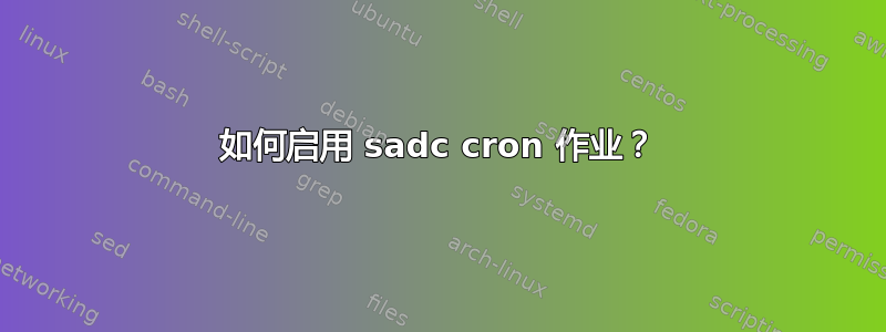 如何启用 sadc cron 作业？