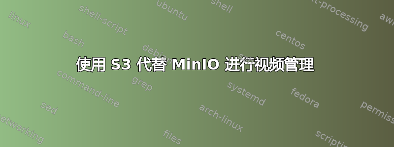 使用 S3 代替 MinIO 进行视频管理