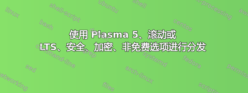 使用 Plasma 5、滚动或 LTS、安全、加密、非免费选项进行分发