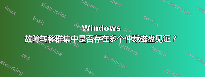 Windows 故障转移群集中是否存在多个仲裁磁盘见证？