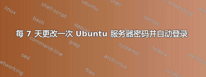 每 7 天更改一次 Ubuntu 服务器密码并自动登录