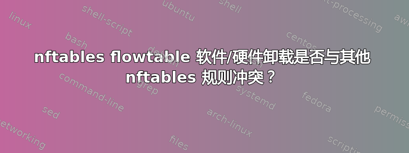 nftables flowtable 软件/硬件卸载是否与其他 nftables 规则冲突？