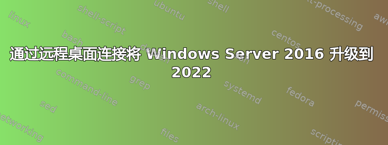 通过远程桌面连接将 Windows Server 2016 升级到 2022