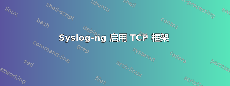 Syslog-ng 启用 TCP 框架