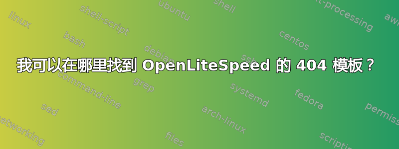 我可以在哪里找到 OpenLiteSpeed 的 404 模板？