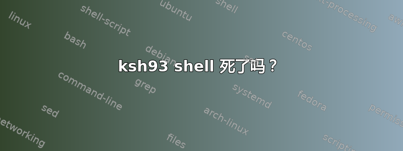 ksh93 shell 死了吗？