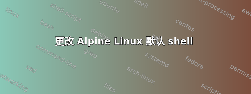 更改 Alpine Linux 默认 shell