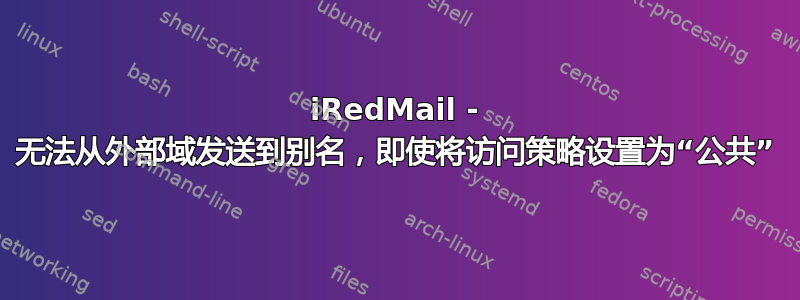 iRedMail - 无法从外部域发送到别名，即使将访问策略设置为“公共”