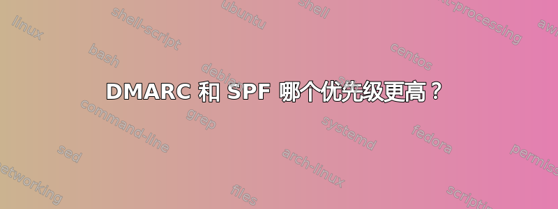 DMARC 和 SPF 哪个优先级更高？