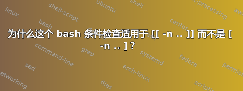 为什么这个 bash 条件检查适用于 [[ -n .. ]] 而不是 [ -n .. ]？ 